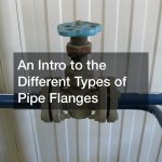 An Intro to the Different Types of Pipe Flanges