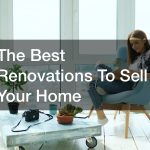 The Best Renovations To Sell Your Home