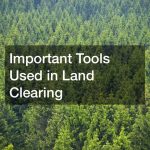 Important Tools Used in Land Clearing