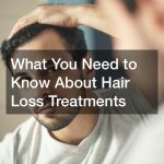 What You Need to Know About Hair Loss Treatments