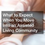 What to Expect When You Move Into an Assisted Living Community