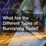 What Are the Different Types of Burnishing Tools?