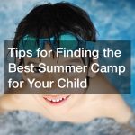 Tips for Finding the Best Summer Camp for Your Child