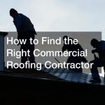 How to Find the Right Commercial Roofing Contractor