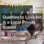 Qualities to Look for in a Local Private School