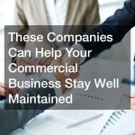 These Companies Can Help Your Commercial Business Stay Well Maintained