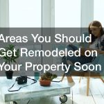 Areas You Should Get Remodeled on Your Property Soon