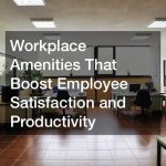 Workplace Amenities That Boost Employee Satisfaction and Productivity