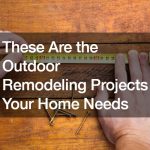 These Are the Outdoor Remodeling Projects Your Home Needs