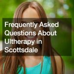 Frequently Asked Questions About Ultherapy in Scottsdale