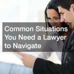 Common Situations You Need a Lawyer to Navigate