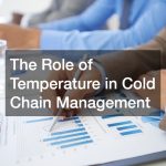 The Role of Temperature in Cold Chain Management