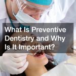 What Is Preventive Dentistry and Why Is It Important?