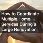 How to Coordinate Multiple Home Services During a Large Renovation