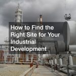 How to Find the Right Site for Your Industrial Development