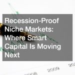 Recession-Proof Niche Markets  Where Smart Capital Is Moving Next