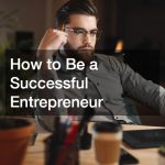 How to Be a Successful Entrepreneur