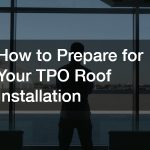 How to Prepare for Your TPO Roof Installation