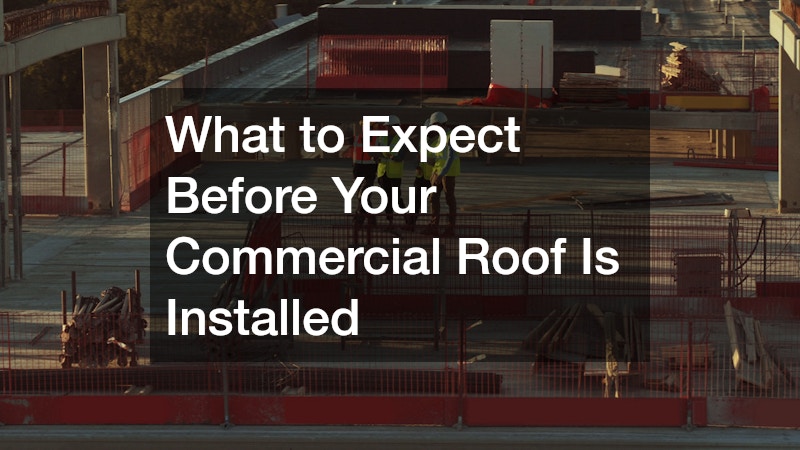 What to Expect Before Your Commercial Roof Is Installed