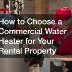 How to Choose a Commercial Water Heater for Your Rental Property